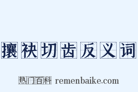 攘袂切齿反义词是什么意思的图片